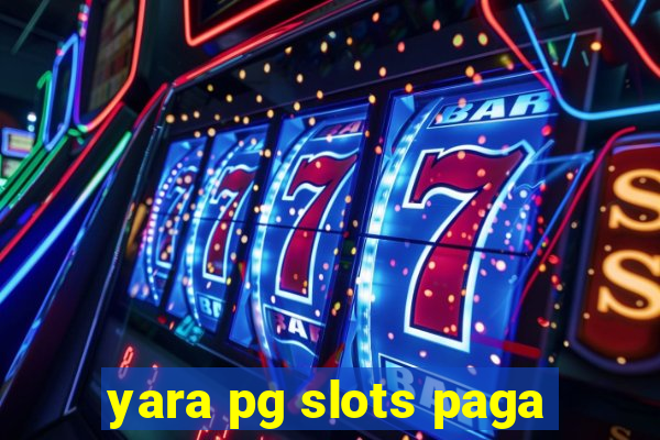 yara pg slots paga